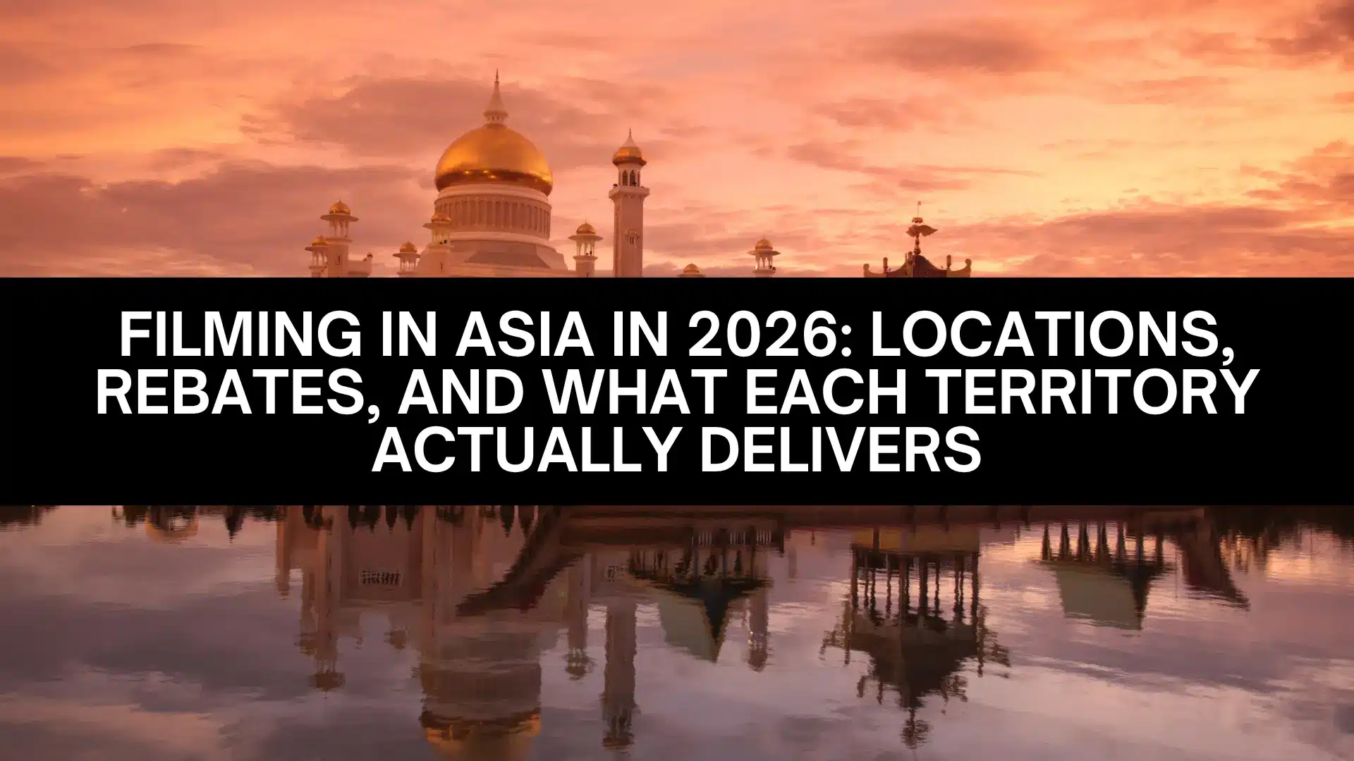 Filming in Asia in 2026: Locations, Rebates, and What Each Territory Actually Delivers